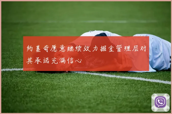 约基奇愿意继续效力掘金管理层对其承诺充满信心