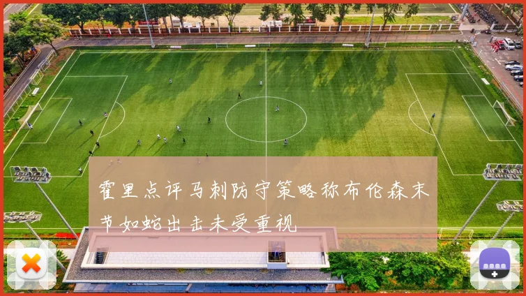 霍里点评马刺防守策略称布伦森末节如蛇出击未受重视